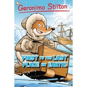 Geronimo Stilton Graphic Novels #18: First to the Last Place on Earth -- Geronim